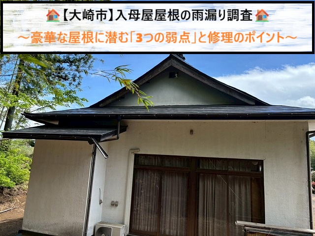【大崎市】入母屋屋根の雨漏り調査！豪華な屋根に潜む「3つの弱点」と修理のポイント