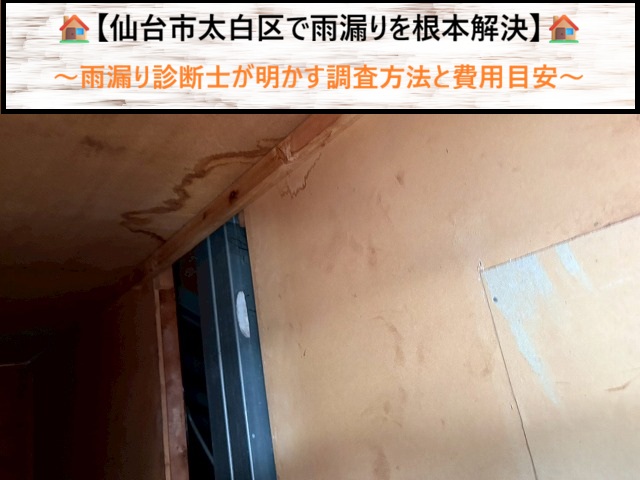 仙台市太白区で雨漏りを根本解決！雨漏り診断士が明かす調査方法と費用目安