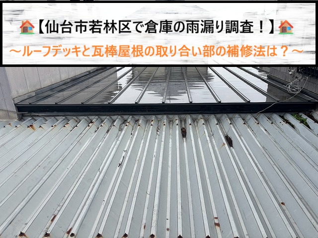 仙台市若林区で倉庫の雨漏り調査！ルーフデッキと瓦棒屋根の異種屋根接合部の板金補修法
