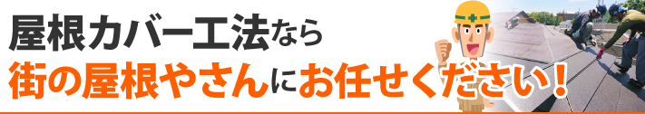 屋根カバー工法なら街の屋根やさんにお任せください！